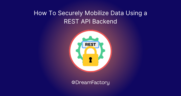 How to securely mobilize data using a REST API backend